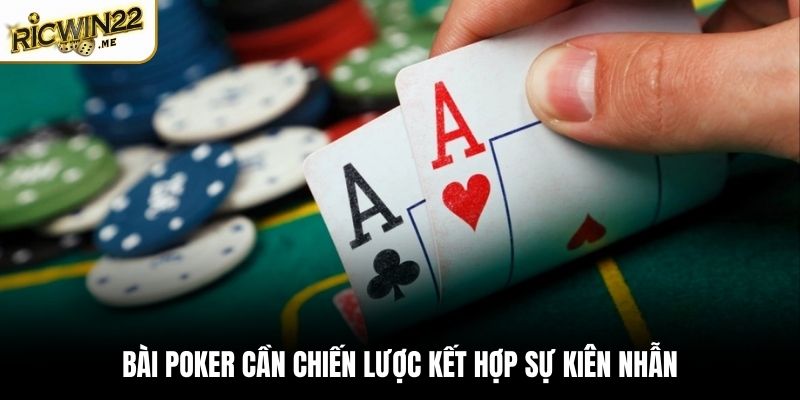 Bài Poker cần chiến lược kết hợp sự kiên nhẫn