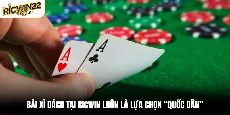 Bài Xì Dách tại Ricwin luôn là lựa chọn “quốc dân”