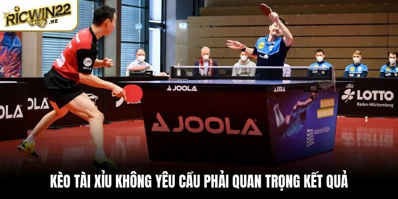Kèo tài xỉu không yêu cầu phải quan trọng kết quả