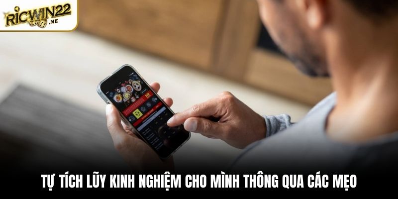 Tự tích lũy kinh nghiệm cho mình thông qua các mẹo