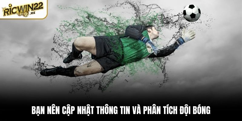 Bạn nên cập nhật thông tin và phân tích đội bóng