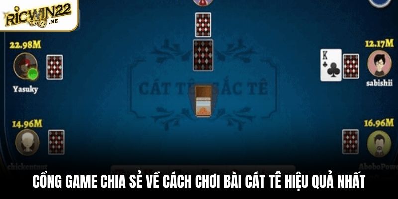 Cổng game chia sẻ về cách chơi bài Cát Tê hiệu quả nhất