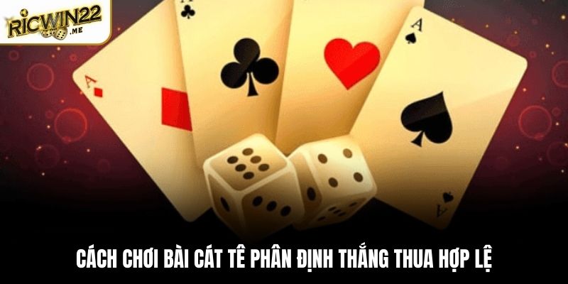 Cách chơi bài Cát Tê phân định thắng thua hợp lệ
