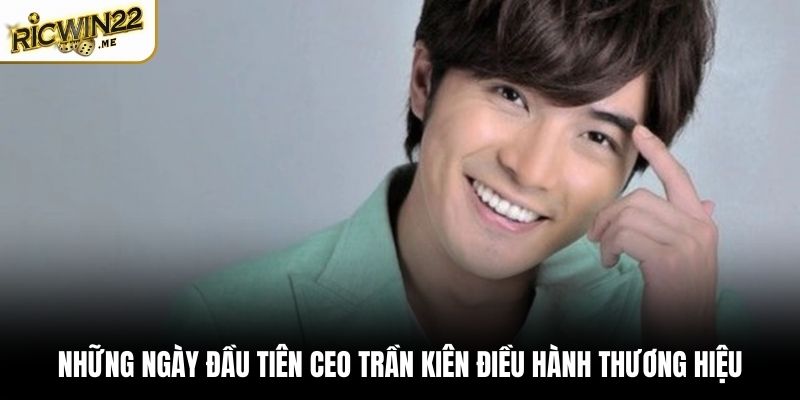 Những ngày đầu tiên CEO Trần Kiên điều hành thương hiệu