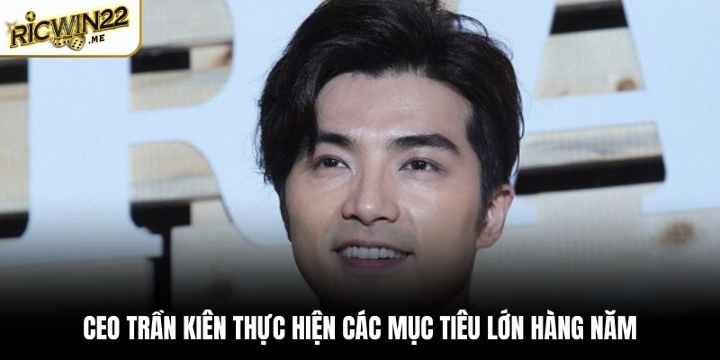 CEO Trần Kiên thực hiện các mục tiêu lớn hàng năm