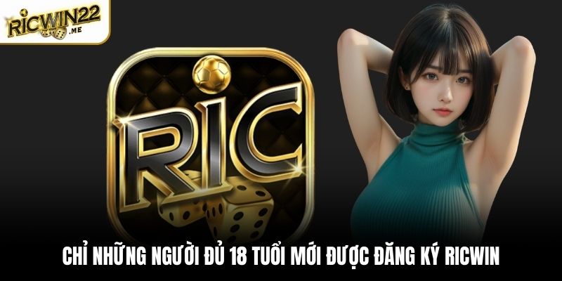Chỉ những người đủ 18 tuổi mới được đăng ký Ricwin