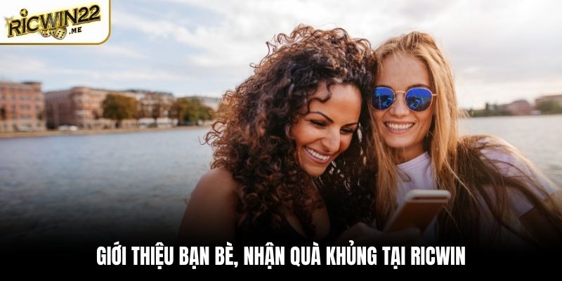Giới thiệu bạn bè, nhận quà khủng tại Ricwin