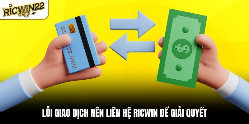 Lỗi giao dịch nên liên hệ Ricwin để giải quyết