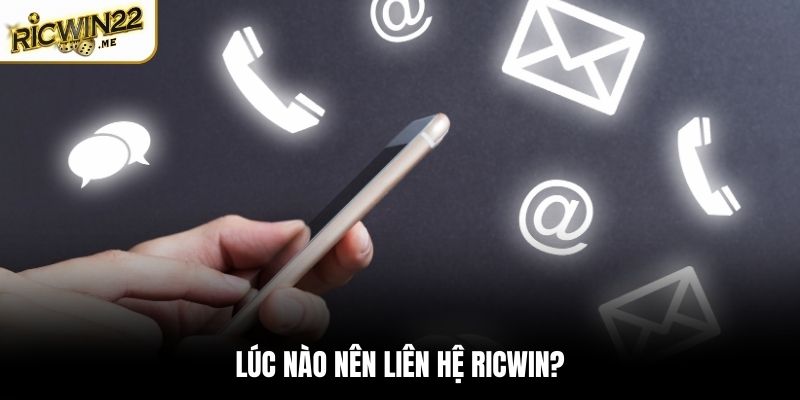 Lúc nào nên liên hệ Ricwin?
