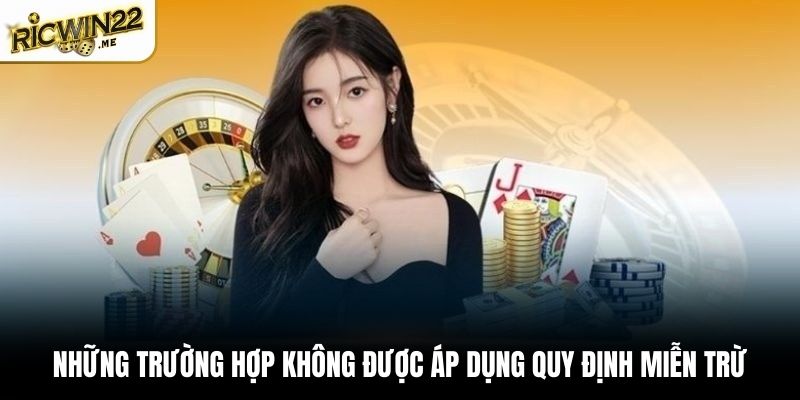 Những trường hợp không được áp dụng quy định miễn trừ