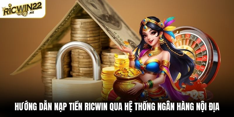 Hướng dẫn nạp tiền Ricwin qua hệ thống ngân hàng nội địa