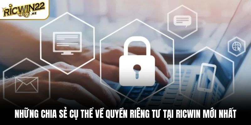 Những chia sẻ cụ thể về quyền riêng tư tại Ricwin mới nhất